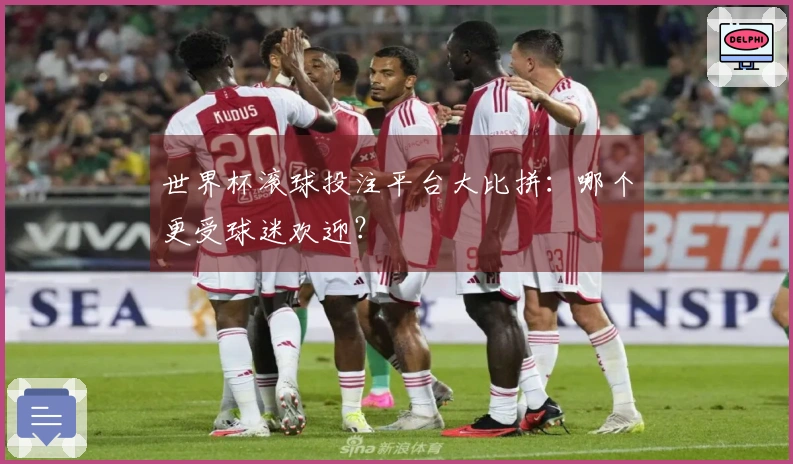 世界杯滚球投注平台大比拼：哪个更受球迷欢迎？