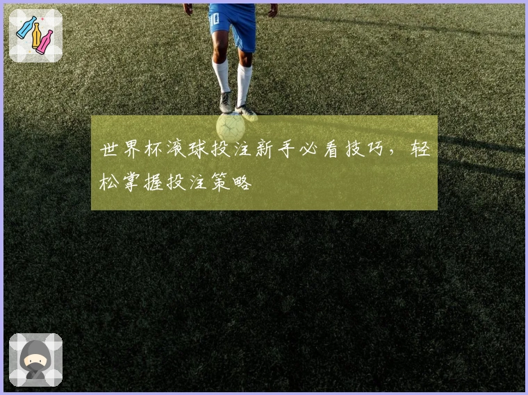 世界杯滚球投注新手必看技巧，轻松掌握投注策略