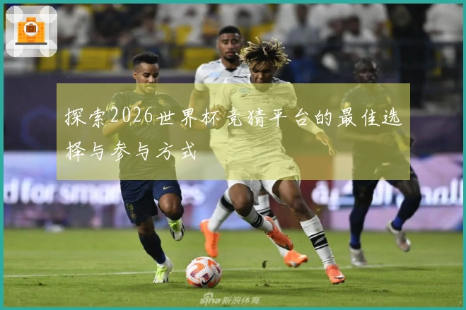 探索2026世界杯竞猜平台的最佳选择与参与方式